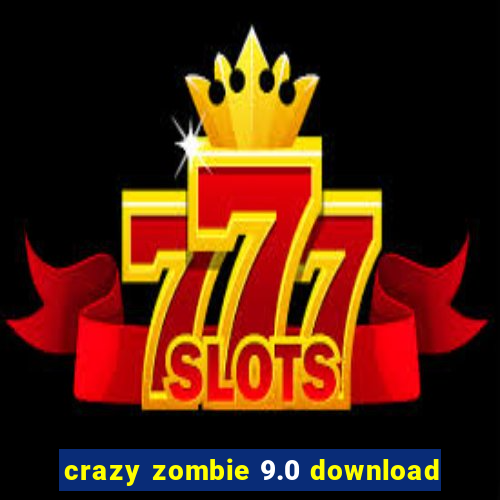 crazy zombie 9.0 download